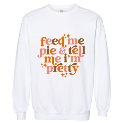 Feed Me Pie And Tell Me IM Pretty Garment-Dyed Sweatshirt