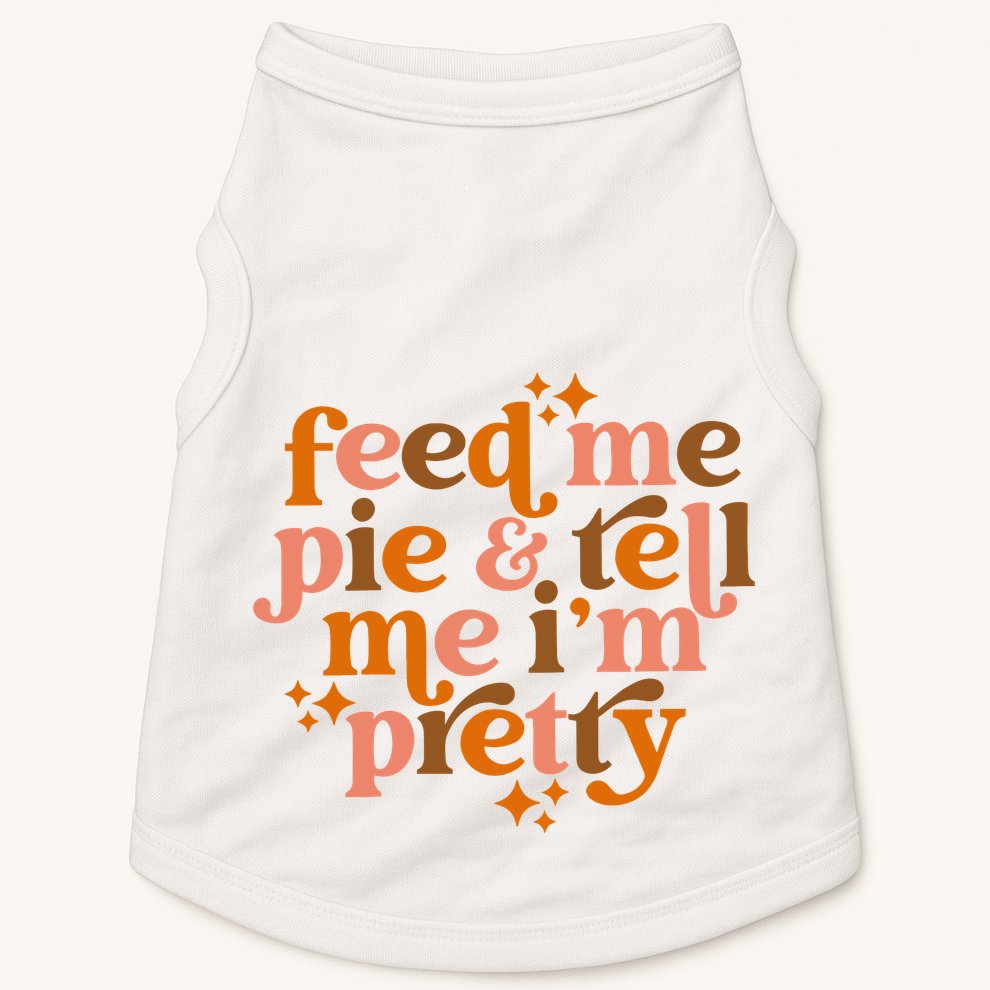 Feed Me Pie And Tell Me IM Pretty Doggie Tank