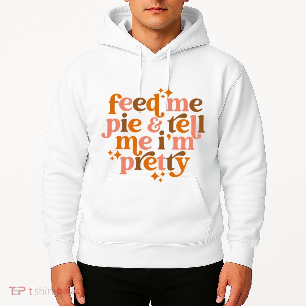 Feed Me Pie And Tell Me IM Pretty Hoodie