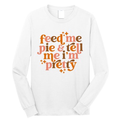 Feed Me Pie And Tell Me IM Pretty Long Sleeve Shirt