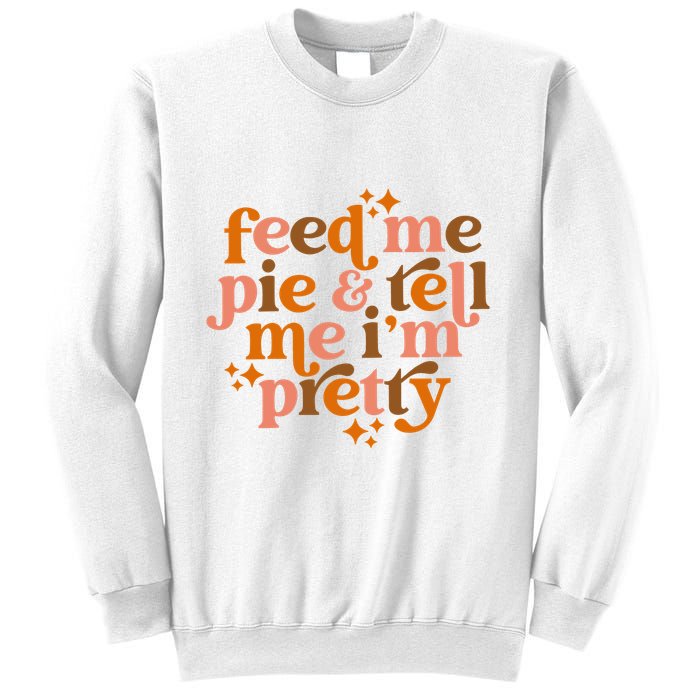 Feed Me Pie And Tell Me IM Pretty Sweatshirt