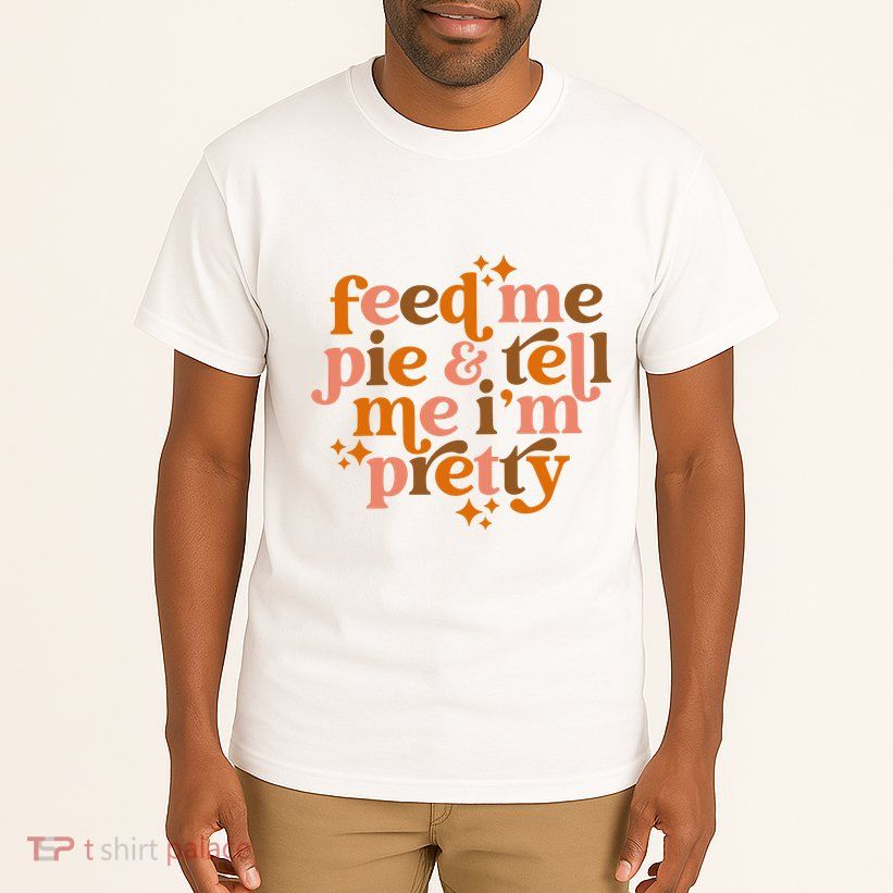 Feed Me Pie And Tell Me IM Pretty Tall T-Shirt