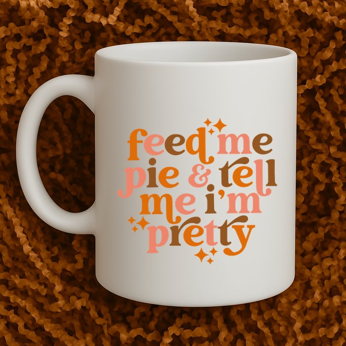 Feed Me Pie And Tell Me IM Pretty Mug
