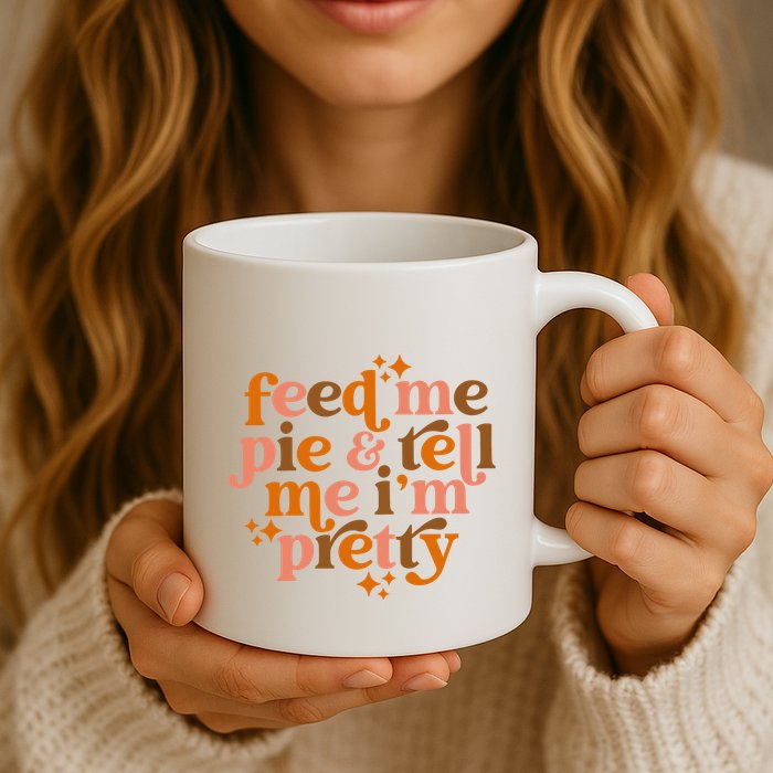 Feed Me Pie And Tell Me IM Pretty Mug