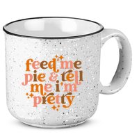 Feed Me Pie And Tell Me IM Pretty 15oz Campfire Ceramic Mug