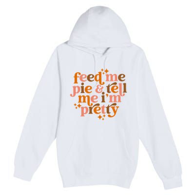 Feed Me Pie And Tell Me IM Pretty Premium Pullover Hoodie