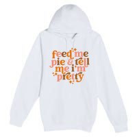 Feed Me Pie And Tell Me IM Pretty Premium Pullover Hoodie
