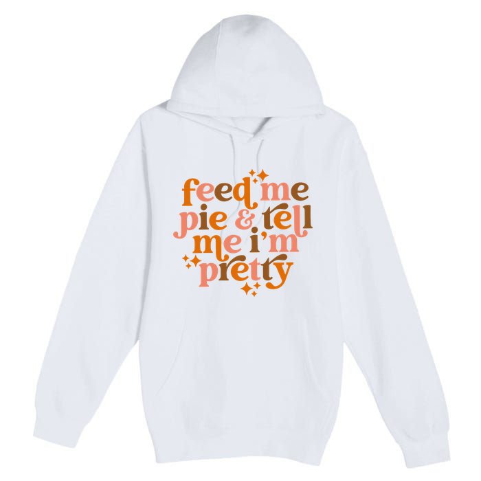 Feed Me Pie And Tell Me IM Pretty Premium Pullover Hoodie
