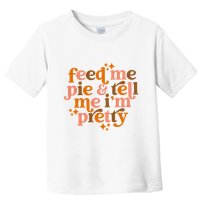 Feed Me Pie And Tell Me IM Pretty Toddler T-Shirt