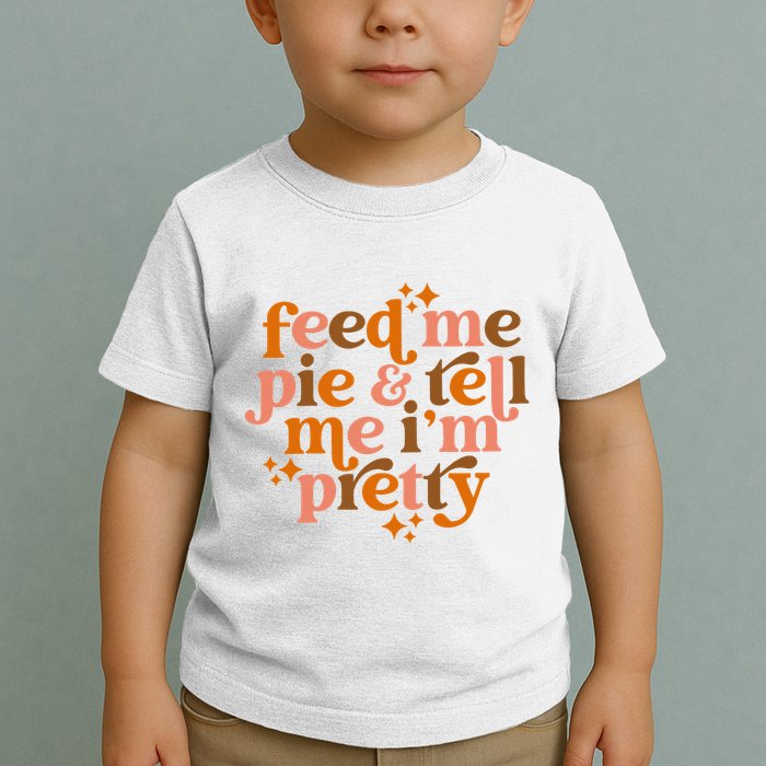 Feed Me Pie And Tell Me IM Pretty Toddler T-Shirt