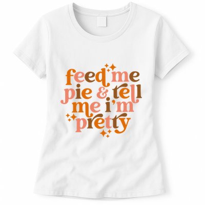 Feed Me Pie And Tell Me IM Pretty Womens T-Shirt