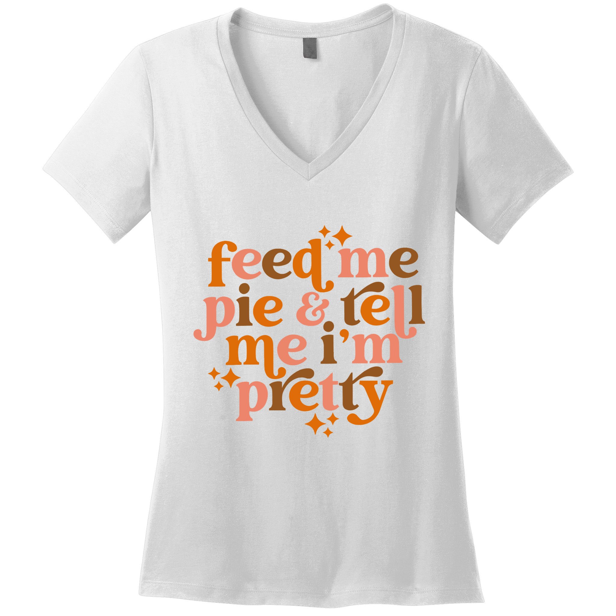 Feed Me Pie And Tell Me IM Pretty Women's V-Neck T-Shirt