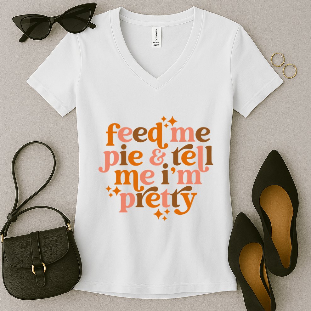 Feed Me Pie And Tell Me IM Pretty Women's V-Neck T-Shirt