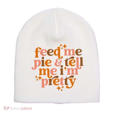Feed Me Pie And Tell Me IM Pretty Short Acrylic Beanie