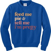 Feed Me Pie And Tell Me IM Pretty Funny Thanksgiving Cool Gift Kids Sweatshirt