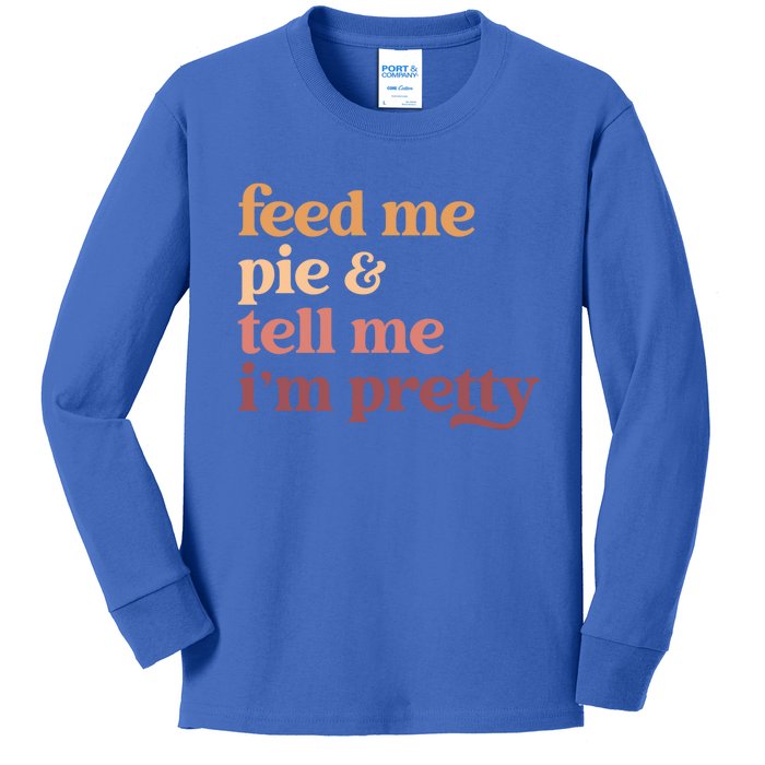 Feed Me Pie And Tell Me IM Pretty Funny Thanksgiving Cool Gift Kids Long Sleeve Shirt