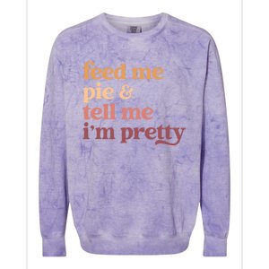 Feed Me Pie And Tell Me IM Pretty Funny Thanksgiving Gift Colorblast Crewneck Sweatshirt