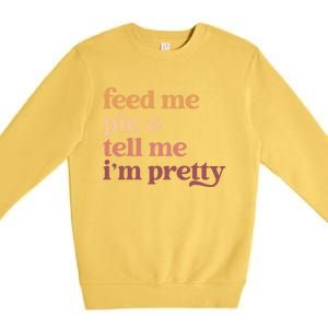 Feed Me Pie And Tell Me IM Pretty Funny Thanksgiving Gift Premium Crewneck Sweatshirt