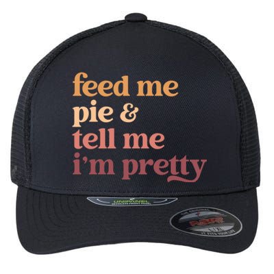 Feed Me Pie And Tell Me IM Pretty Funny Thanksgiving Gift Flexfit Unipanel Trucker Cap