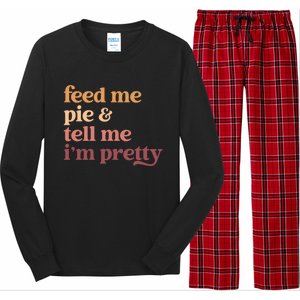 Feed Me Pie And Tell Me IM Pretty Funny Thanksgiving Gift Long Sleeve Pajama Set