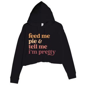 Feed Me Pie And Tell Me IM Pretty Funny Thanksgiving Gift Crop Fleece Hoodie