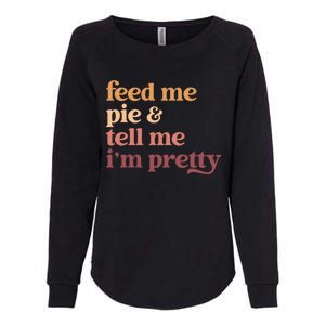 Feed Me Pie And Tell Me IM Pretty Funny Thanksgiving Gift Womens California Wash Sweatshirt