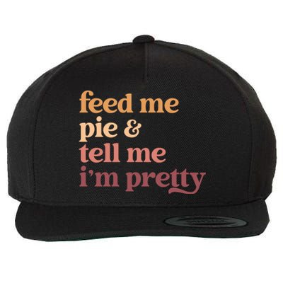 Feed Me Pie And Tell Me IM Pretty Funny Thanksgiving Gift Wool Snapback Cap