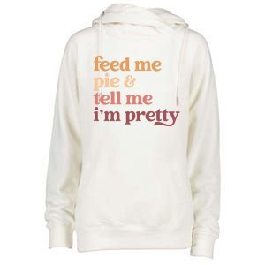 Feed Me Pie And Tell Me IM Pretty Funny Thanksgiving Gift Womens Funnel Neck Pullover Hood