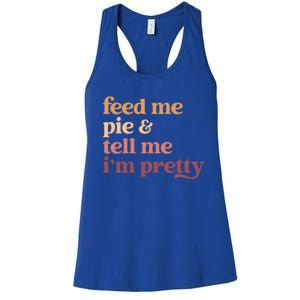 Feed Me Pie And Tell Me IM Pretty Funny Thanksgiving Gift Women's Racerback Tank