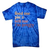 Feed Me Pie And Tell Me IM Pretty Funny Thanksgiving Gift Tie-Dye T-Shirt