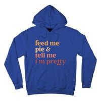 Feed Me Pie And Tell Me IM Pretty Funny Thanksgiving Gift Tall Hoodie