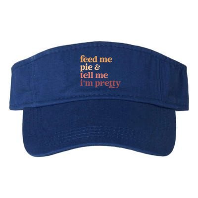 Feed Me Pie And Tell Me IM Pretty Funny Thanksgiving Gift Valucap Bio-Washed Visor