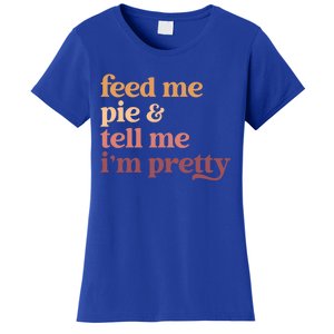 Feed Me Pie And Tell Me IM Pretty Funny Thanksgiving Gift Women's T-Shirt