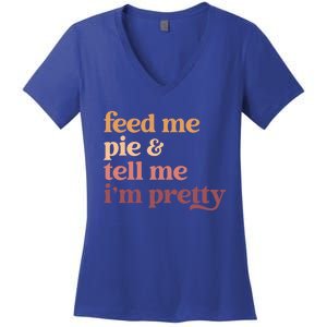 Feed Me Pie And Tell Me IM Pretty Funny Thanksgiving Gift Women's V-Neck T-Shirt