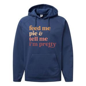 Feed Me Pie And Tell Me IM Pretty Funny Thanksgiving Gift Performance Fleece Hoodie