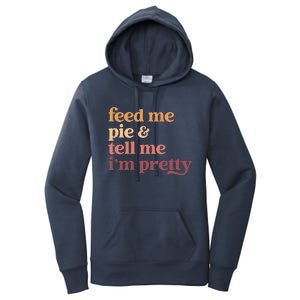 Feed Me Pie And Tell Me IM Pretty Funny Thanksgiving Gift Women's Pullover Hoodie