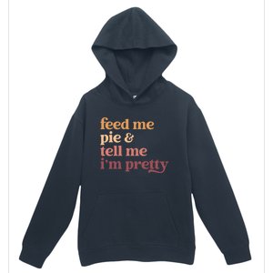 Feed Me Pie And Tell Me IM Pretty Funny Thanksgiving Gift Urban Pullover Hoodie