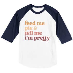 Feed Me Pie And Tell Me IM Pretty Funny Thanksgiving Gift Baseball Sleeve Shirt