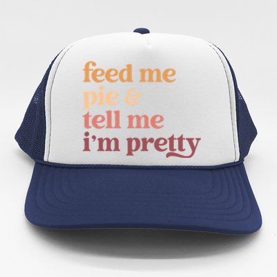 Feed Me Pie And Tell Me IM Pretty Funny Thanksgiving Gift Trucker Hat