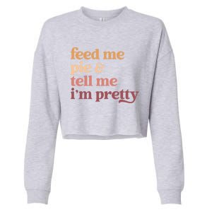 Feed Me Pie And Tell Me IM Pretty Funny Thanksgiving Gift Cropped Pullover Crew