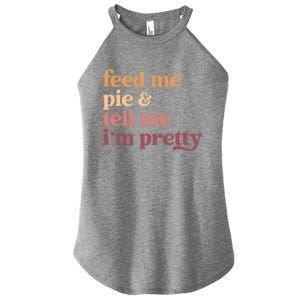 Feed Me Pie And Tell Me IM Pretty Funny Thanksgiving Gift Women's Perfect Tri Rocker Tank