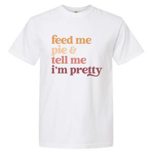 Feed Me Pie And Tell Me IM Pretty Funny Thanksgiving Gift Garment-Dyed Heavyweight T-Shirt