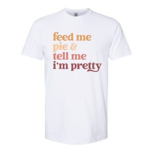 Feed Me Pie And Tell Me IM Pretty Funny Thanksgiving Gift Softstyle CVC T-Shirt