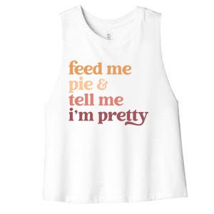 Feed Me Pie And Tell Me IM Pretty Funny Thanksgiving Gift Women's Racerback Cropped Tank