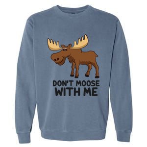 Funny Moose Pun Don't Moose With Me Funny Elk Moose Gift Garment-Dyed Sweatshirt