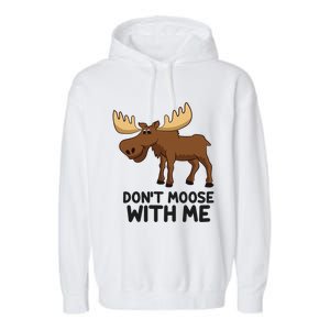 Funny Moose Pun Don't Moose With Me Funny Elk Moose Gift Garment-Dyed Fleece Hoodie