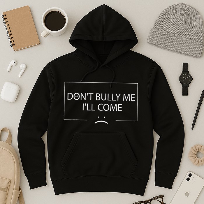 Funny Meme Quotes DonT Bully Me ILl Come Hoodie