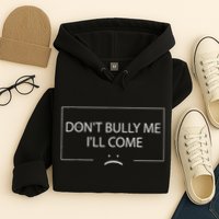 Funny Meme Quotes DonT Bully Me ILl Come Hoodie