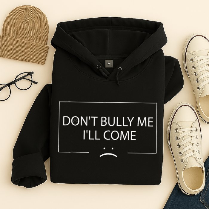 Funny Meme Quotes DonT Bully Me ILl Come Hoodie