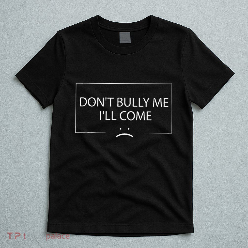 Funny Meme Quotes DonT Bully Me ILl Come T-Shirt